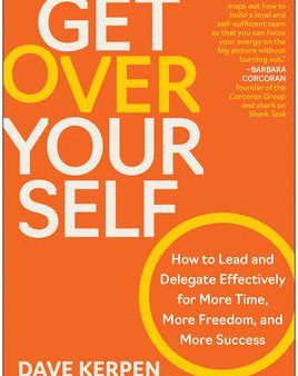 Get Over Yourself: How to Lead and Delegate Effectively for More Time, More Freedom, and More Success Online Sale