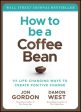 How to Be a Coffee Bean: 111 Life-Changing Ways to Create Positive Change Online