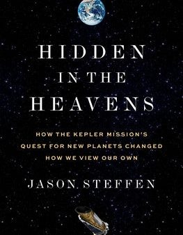 Hidden in the Heavens: How the Kepler Mission s Quest for New Planets Changed How We View Our Own on Sale