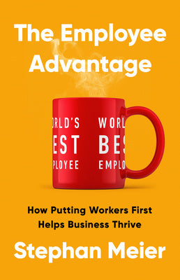 Employee Advantage: How Putting Workers First Helps Business Thrive, The For Discount