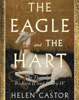 Eagle and the Hart: The Tragedy of Richard II and Henry IV, The Online Hot Sale