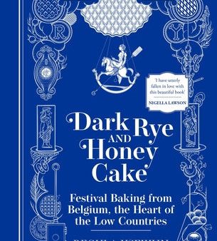 Dark Rye and Honey Cake: Festival Baking from Belgium, the Heart of the Low Countries Online Hot Sale