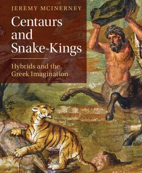 Centaurs and Snake-Kings: Hybrids and the Greek Imagination For Cheap