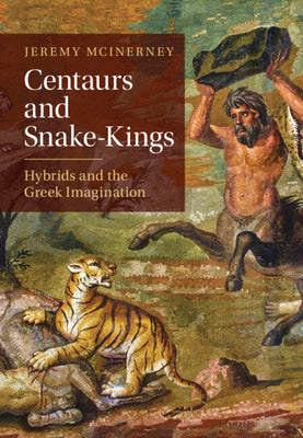 Centaurs and Snake-Kings: Hybrids and the Greek Imagination For Cheap