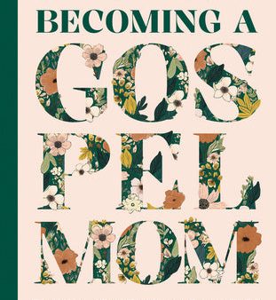 Becoming a Gospel Mom: A Workbook for Intentional Growth and Reflection Online now