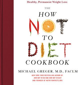 How Not to Diet Cookbook: 100+ Recipes for Healthy, Permanent Weight Loss, The Discount