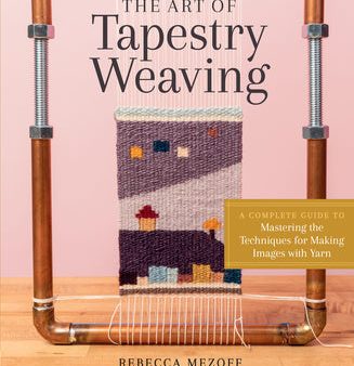 Art of Tapestry Weaving: A Complete Guide to Mastering the Techniques for Making Images with Yarn, The Online now