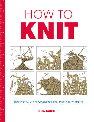 How to Knit: Techniques and Projects for the Complete Beginner Online Sale