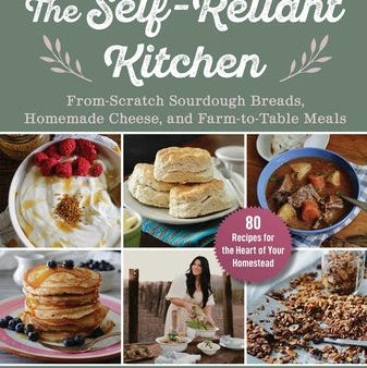 Self-Reliant Kitchen: From-Scratch Sourdough Breads, Homemade Cheese, and Farm-To-Table Meals, The on Sale