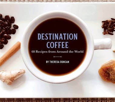 Destination Coffee: 60 Recipes from Around the World Supply