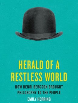 Herald of a Restless World: How Henri Bergson Brought Philosophy to the People Sale