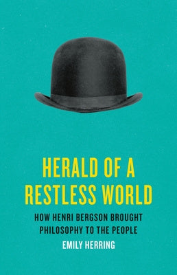 Herald of a Restless World: How Henri Bergson Brought Philosophy to the People Sale