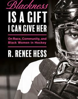 Blackness Is a Gift I Can Give Her: On Race, Community, and Black Women in Hockey For Sale