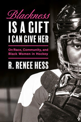 Blackness Is a Gift I Can Give Her: On Race, Community, and Black Women in Hockey For Sale