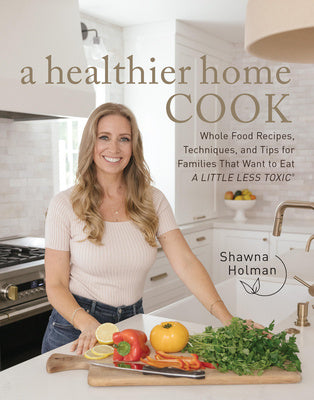 Healthier Home Cook: Whole Food Recipes, Techniques, and Tips for Families That Want to Eat a Little Less Toxic, A For Discount