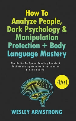 How To Analyze People, Dark Psychology & Manipulation Protection + Body Language Mastery 4 in 1: The Guide To Speed Reading People & Techniques Agains Sale