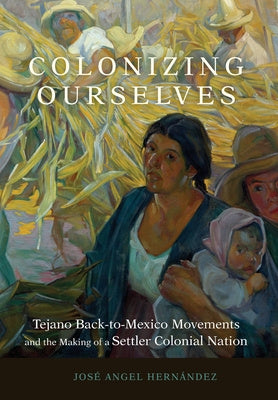 Colonizing Ourselves: Tejano Back-To-Mexico Movements and the Making of a Settler Colonial Nation Volume 5 Fashion