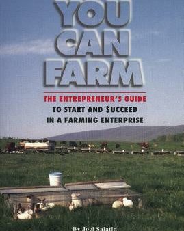 You Can Farm: The Entrepreneur s Guide to Start and Succeed in a Farm Enterprise For Cheap