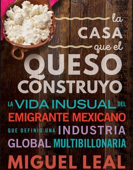 La Casa Que El Queso Construyó: Vida Inusual del Emigrante Mexicano Que Definio Una Industria Global Multibillonaria For Sale