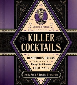 Killer Cocktails: Dangerous Drinks Inspired by History s Most Nefarious Criminals Hot on Sale