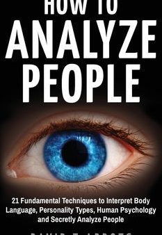 How To Analyze People: 21 Fundamental Techniques to Interpret Body Language, Personality Types, Human Psychology and Secretly Analyze People Online Sale