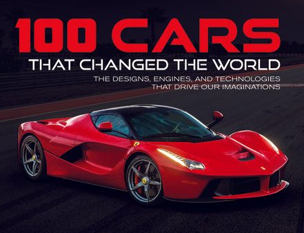 100 Cars That Changed the World: The Designs, Engines, and Technologies That Drive Our Imaginations Cheap