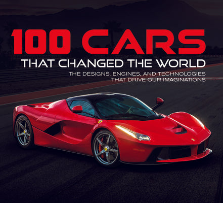 100 Cars That Changed the World: The Designs, Engines, and Technologies That Drive Our Imaginations Cheap