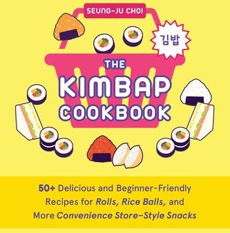 Kimbap Cookbook: 50+ Delicious and Beginner-Friendly Recipes for Rolls, Rice Balls, and More Convenience Store-Style Snacks, The Cheap