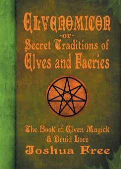 Elvenomicon -or- Secret Traditions of Elves and Faeries: The Book of Elven Magick & Druid Lore on Sale