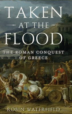 Taken at the Flood: The Roman Conquest of Greece Online Hot Sale