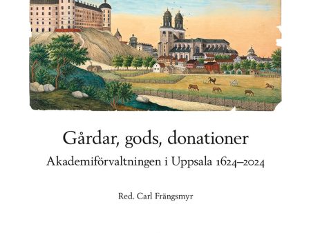 Gårdar, gods, donationer: Akademiförvaltningen i Uppsala 1624–2024 on Sale