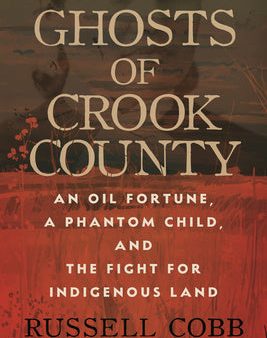 Ghosts of Crook County: An Oil Fortune, a Phantom Child, and the Fight for Indigenous Land Online Sale